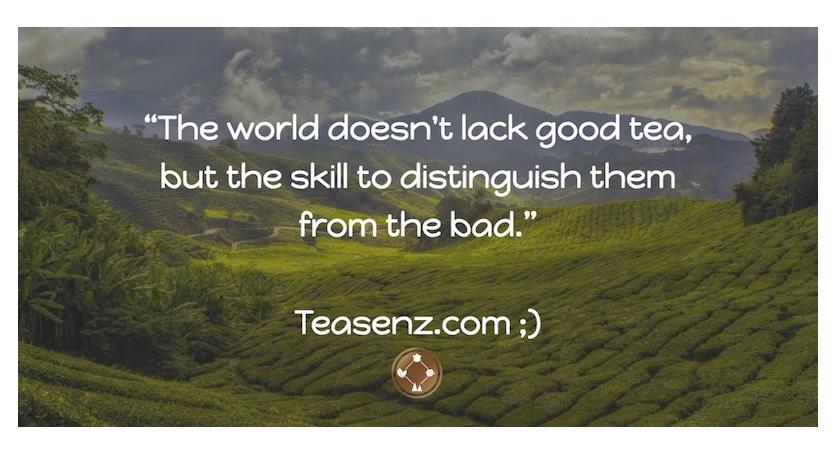 The world doesn't lack good tea, but the skill to distinguish them from the bad