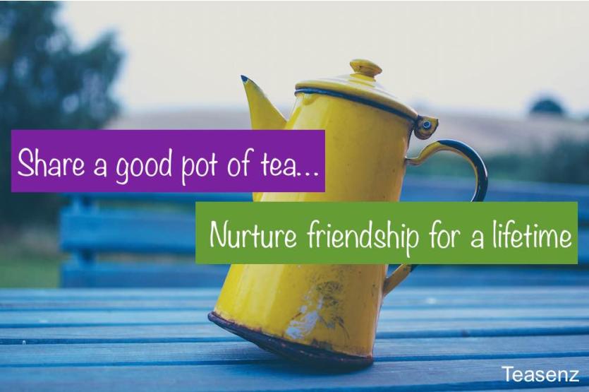 Share a good pot of tea, nurture friendship for a lifetime