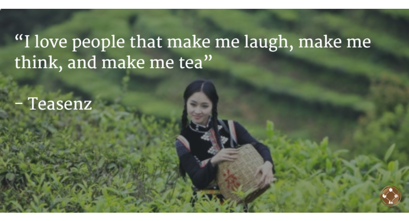 I love people that make me laugh, make me think, and make me tea